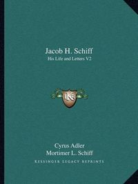 Cover image for Jacob H. Schiff: His Life and Letters V2