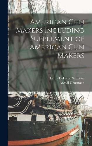 Cover image for American Gun Makers Including Supplement of AMerican Gun Makers