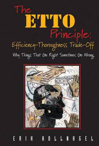 Cover image for The ETTO Principle: Efficiency-Thoroughness Trade-Off: Why Things That Go Right Sometimes Go Wrong