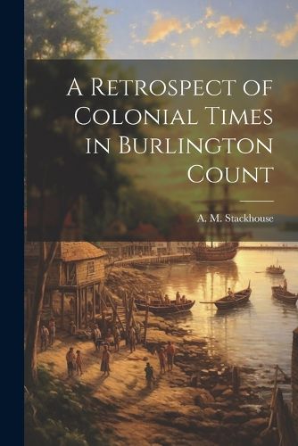 Cover image for A Retrospect of Colonial Times in Burlington Count