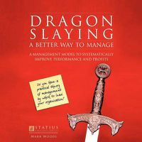 Cover image for Dragon Slaying: A Better Way to Manage: A Management Model to Systematically Improve Performance and Profits