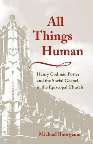 Cover image for All Things Human: Henry Codman Potter and the Social Gospel in the Episcopal Church