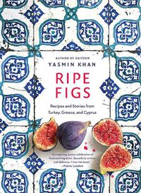 Cover image for Ripe Figs: Recipes and Stories from Turkey, Greece, and Cyprus