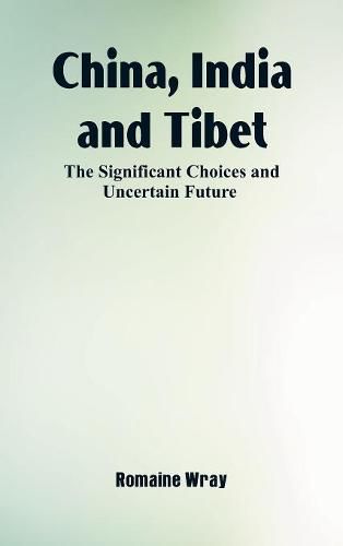 Cover image for China, India and Tibet: The Significant Choices and Uncertain Future