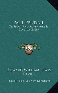 Cover image for Paul Pendril: Or Sport and Adventure in Corsica (1866)