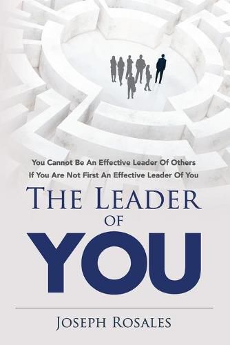 Cover image for The Leader of YOU: you cannot be an effective leader of others if you are not first an effective leader of YOU