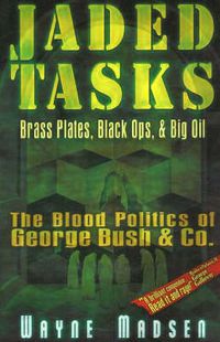 Cover image for Jaded Tasks: Brass Plates, Black Ops & Big Oil-The Blood Politics of George Bush & Co.