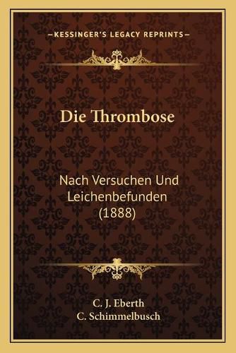 Cover image for Die Thrombose: Nach Versuchen Und Leichenbefunden (1888)