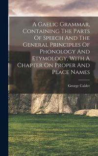 Cover image for A Gaelic Grammar, Containing The Parts Of Speech And The General Principles Of Phonology And Etymology, With A Chapter On Proper And Place Names