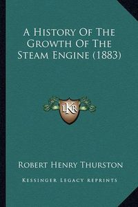 Cover image for A History of the Growth of the Steam Engine (1883)