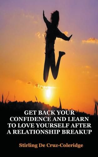 Cover image for Get Back Your Confidence and Learn to Love Yourself After a Relationship Breakup: Self-Love, Personal Transformation, Self-Esteem, Emotional Healing, Self-Improvement & Self-Confidence, Motivation