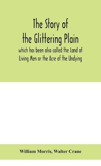 Cover image for The story of the Glittering Plain which has been also called the Land of Living Men or the Acre of the Undying