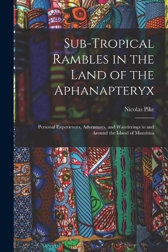 Cover image for Sub-Tropical Rambles in the Land of the Aphanapteryx