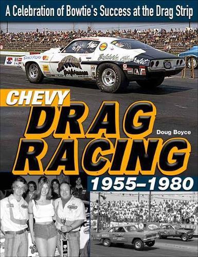 Chevy Drag Racing 1955-1980: A Celebration of the Bowtie's Success During the Golden Era of Racing