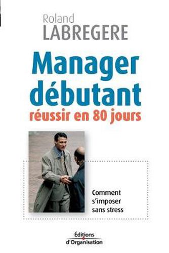 Cover image for Manager debutant: reussir en 80 jours. Comment s'imposer sans stress