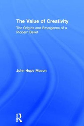 Cover image for The Value of Creativity: The Origins and Emergence of a Modern Belief