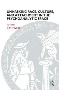 Cover image for Unmasking Race, Culture, and Attachment in the Psychoanalytic Space: What do we see? What do we think? What do we feel?