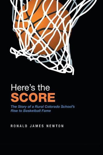 Cover image for Here'S the Score: The Story of a Rural Colorado School'S Rise to Basketball Fame