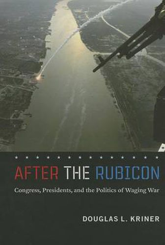 Cover image for After the Rubicon: Congress, Presidents, and the Politics of Waging War