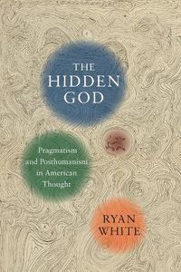 Cover image for The Hidden God: Pragmatism and Posthumanism in American Thought