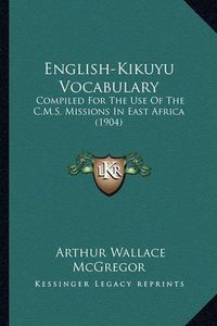 Cover image for English-Kikuyu Vocabulary: Compiled for the Use of the C.M.S. Missions in East Africa (1904)