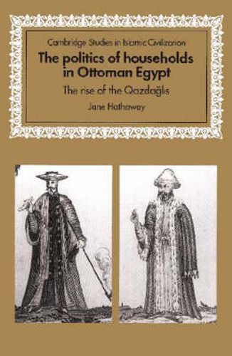 Cover image for The Politics of Households in Ottoman Egypt: The Rise of the Qazdaglis