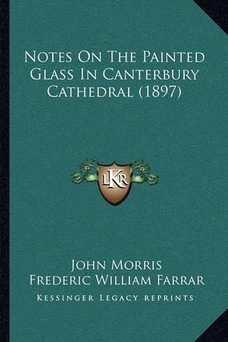 Cover image for Notes on the Painted Glass in Canterbury Cathedral (1897)