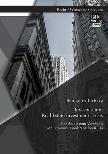 Cover image for Investieren in Real Estate Investment Trusts: Eine Studie zum Verhaltnis von Boersenwert und NAV bei REITs