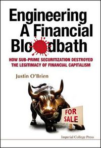 Cover image for Engineering A Financial Bloodbath: How Sub-prime Securitization Destroyed The Legitimacy Of Financial Capitalism