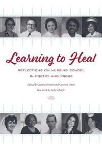 Cover image for Learning to Heal: Reflections on Nursing School in Poetry and Prose