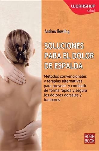 Cover image for Soluciones Para El Dolor de Espalda: Metodos Convencionales Y Terapias Alternativas Para Prevenir Y Combatir de Forma Rapida Y Segura Los Dolores Dorsales Y Lumbares