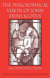 Cover image for The Philosophical Vision of John Duns Scotus: An Introduction