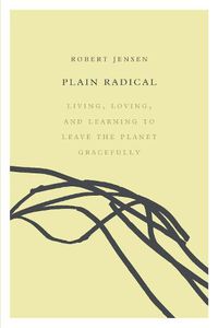 Cover image for Plain Radical: Living, Loving and Learning to Leave the Planet Gracefully