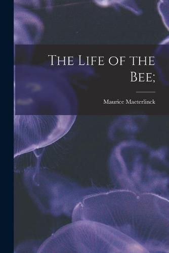 Cover image for The Life of the Bee;