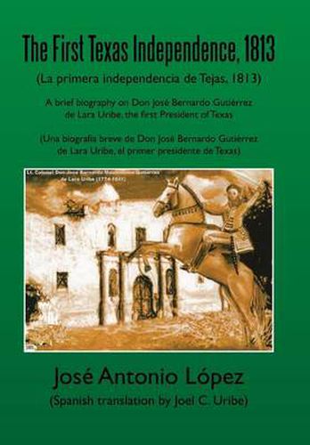 The First Texas Independence, 1813: (La Primera Independencia de Tejas, 1813)