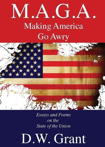 Cover image for M.A.G.A.: Making America Go Awry: Essays and Poems On The State Of The Union