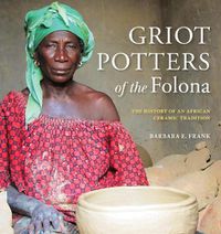 Cover image for Griot Potters of the Folona: The History of an African Ceramic Tradition