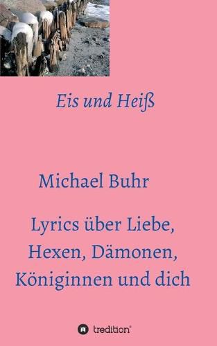 Cover image for Eis und Heiss: Lyrics uber Liebe, Hexen, Damonen, Koeniginnen und dich