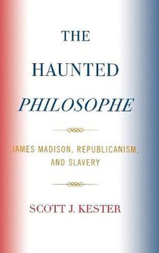 Cover image for The Haunted Philosophe: James Madison, Republicanism, and Slavery