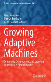 Cover image for Growing Adaptive Machines: Combining Development and Learning in Artificial Neural Networks