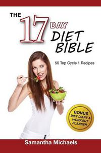 Cover image for 17 Day Diet Bible: The Ultimate Cheat Sheet & 50 Top Cycle 1 Recipes (With Diet Diary & Workout Planner)