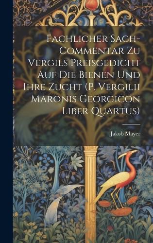 Cover image for Fachlicher Sach-Commentar Zu Vergils Preisgedicht Auf Die Bienen Und Ihre Zucht (P. Vergilii Maronis Georgicon Liber Quartus)