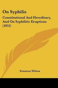 Cover image for On Syphilis: Constitutional And Hereditary, And On Syphilitic Eruptions (1852)