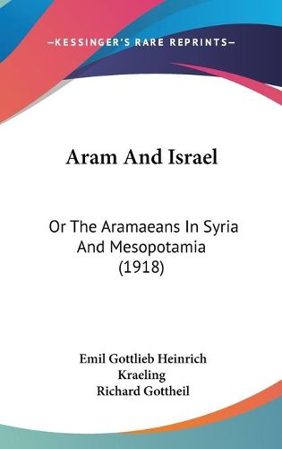 Cover image for Aram and Israel: Or the Aramaeans in Syria and Mesopotamia (1918)