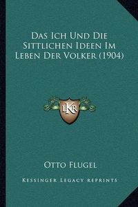 Cover image for Das Ich Und Die Sittlichen Ideen Im Leben Der Volker (1904)