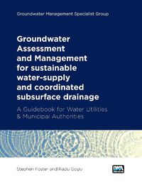 Cover image for Groundwater Assessment and Management: for sustainable water-supply and coordinated subsurface drainage: A Guidebook for Water Utilities & Municipal Authorities
