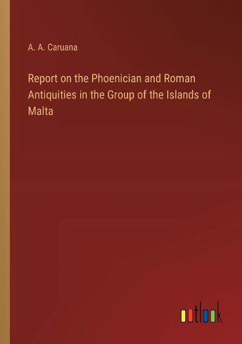 Cover image for Report on the Phoenician and Roman Antiquities in the Group of the Islands of Malta