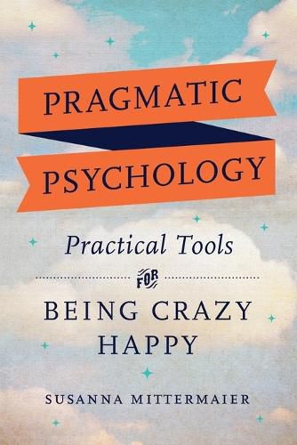Cover image for Pragmatic Psychology: Practical Tools for Being Crazy Happy