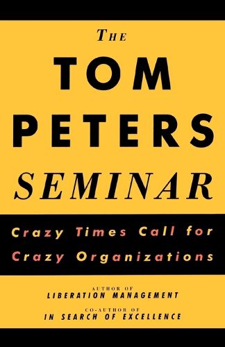 Cover image for The Tom Peters Seminar: Crazy Times Call for Crazy Organizations