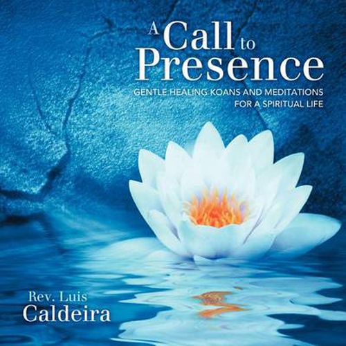 Cover image for A Call To Presence: Gentle Healing Koans and Meditations for a Spiritual Life